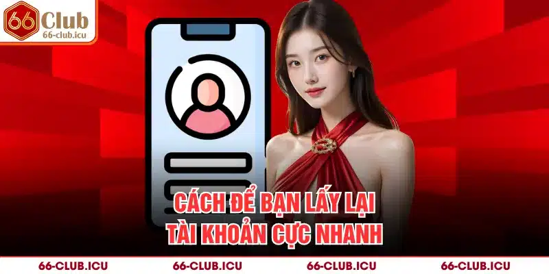 Cách để bạn lấy lại tài khoản cực nhanh