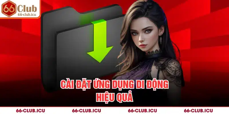 Cài đặt ứng dụng di động hiệu quả