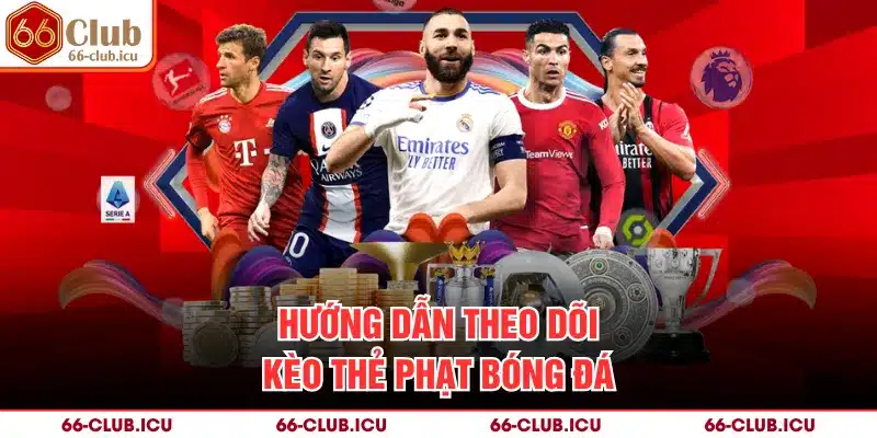 Hướng dẫn theo dõi kèo thẻ phạt bóng đá