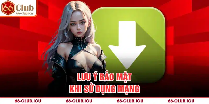 Lưu ý bảo mật khi sử dụng mạng