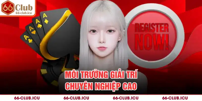 Môi trường giải trí chuyên nghiệp cao