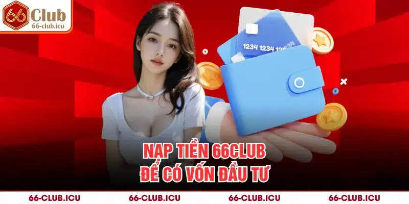 Nạp tiền 66Club để có vốn đầu tư