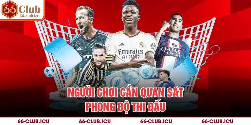 Người chơi cần quan sát phong độ thi đấu