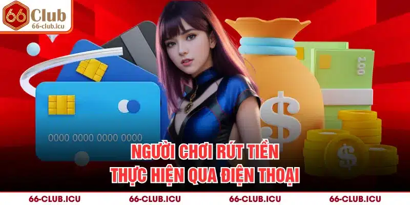 Người chơi rút tiền thực hiện qua điện thoại