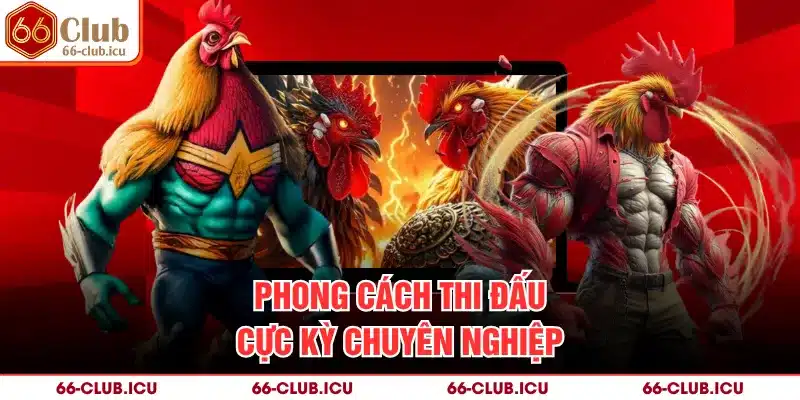 Phong cách thi đấu cực kỳ chuyên nghiệp