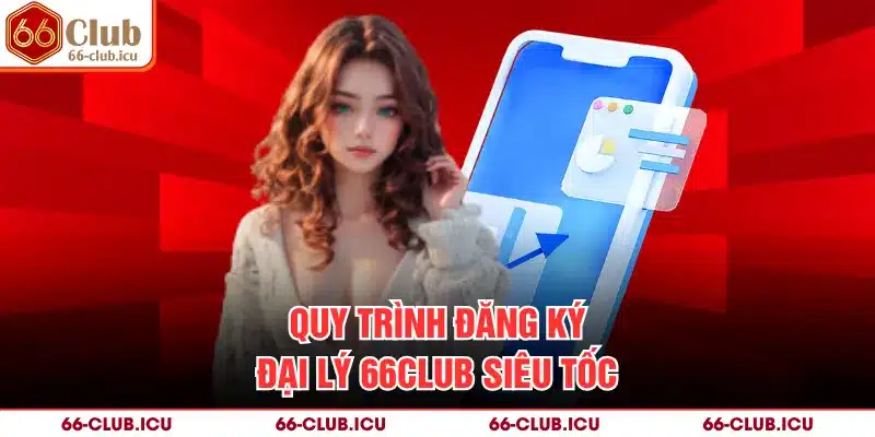 Quy trình đăng ký đại lý 66Club siêu tốc