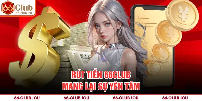 Rút tiền 66Club mang lại sự yên tâm