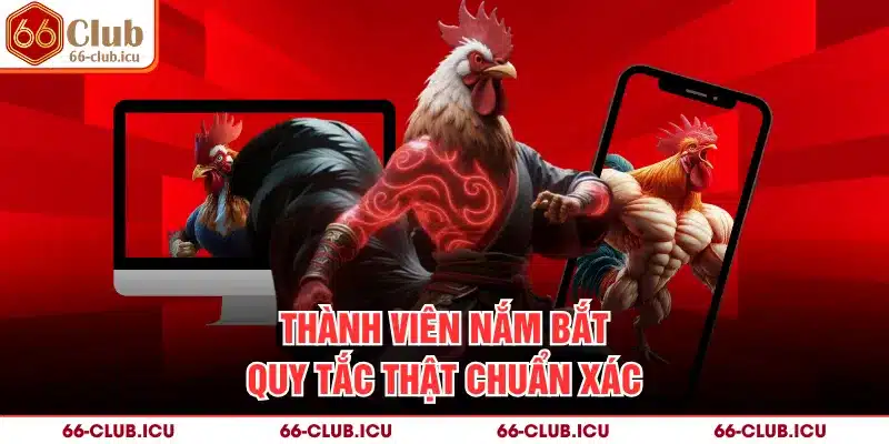 Thành viên nắm bắt quy tắc thật chuẩn xác