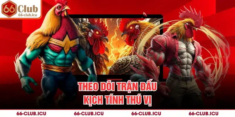 Theo dõi trận đấu kịch tính thú vị