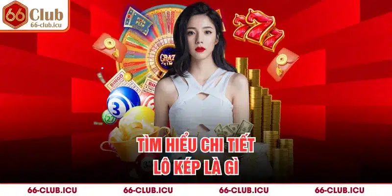 Tìm hiểu chi tiết lô kép là gì
