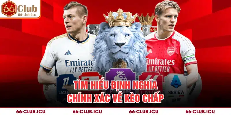 Tìm hiểu định nghĩa chính xác về kèo chấp