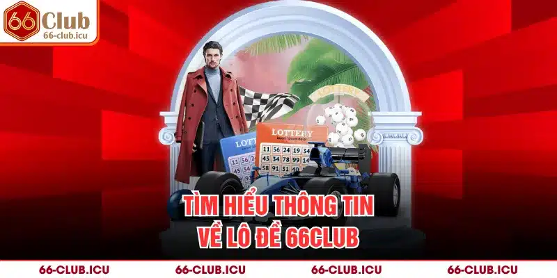 Tìm hiểu thông tin về lô đề 66Club