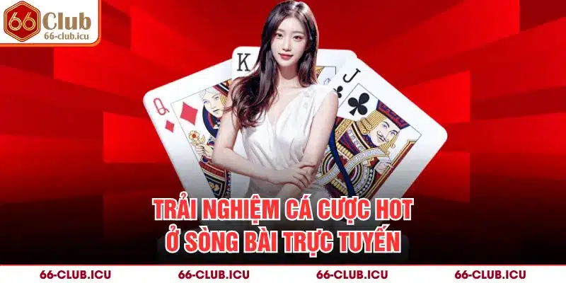 Trải nghiệm cá cược hot ở sòng bài trực tuyến